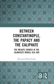 Between Constantinople, the Papacy, and the Caliphate: The Melkite Church in the Islamicate World, 634-969 book cover
