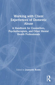 Working with Client Experiences of Domestic Abuse: A Handbook for Counsellors, Psychotherapists, and Other Mental Health Professionals book cover