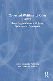 Collected Writings of Giles Clark: Recycling Madness with Jung, Spinoza and Santayana book cover