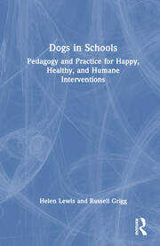 Dogs in Schools: Pedagogy and Practice for Happy, Healthy, and Humane Interventions book cover