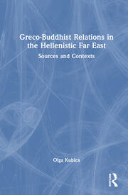 Greco-Buddhist Relations in the Hellenistic Far East: Sources and Contexts book cover