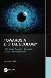 Towards a Digital Ecology: NHS Digital Adoption through the COVID-19 Looking Glass book cover