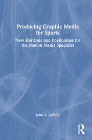 Producing Graphic Media for Sports: New Horizons and Possibilities for the Motion Media Specialist book cover