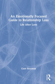 An Emotionally Focused Guide to Relationship Loss: Life After Love book cover
