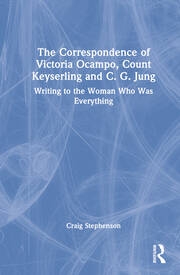 The Correspondence of Victoria Ocampo, Count Keyserling and C. G. Jung: Writing to the Woman Who Was Everything book cover