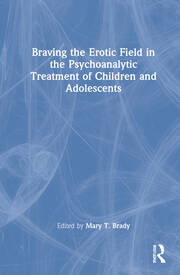 Braving the Erotic Field in the Psychoanalytic Treatment of Children and Adolescents book cover
