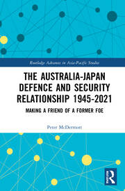 The Australia-Japan Defence and Security Relationship 1945-2021: Making a Friend of a Former Foe book cover