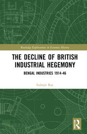 The Decline of British Industrial Hegemony: Bengal Industries 1914–46 book cover