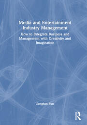 Media and Entertainment Industry Management: How to Integrate Business and Management with Creativity and Imagination book cover