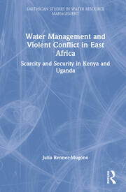 Water Management and Violent Conflict in East Africa: Scarcity and Security in Kenya and Uganda book cover