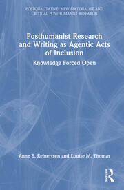 Posthumanist Research and Writing as Agentic Acts of Inclusion: Knowledge Forced Open book cover