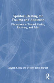 Spiritual Healing for Trauma and Addiction: Discussions of Mental Health, Recovery, and Faith book cover