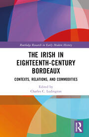 The Irish in Eighteenth-Century Bordeaux: Contexts, Relations, and Commodities book cover