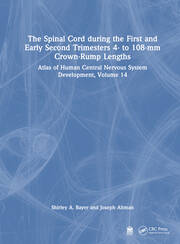 The Spinal Cord during the First and Early Second Trimesters 4- to 108-mm Crown-Rump Lengths: Atlas of Human Central Nervous System Development, Volume 14 book cover