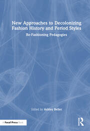 New Approaches to Decolonizing Fashion History and Period Styles: Re-Fashioning Pedagogies book cover