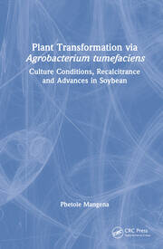 Plant Transformation via Agrobacterium Tumefaciens: Culture Conditions, Recalcitrance and Advances in Soybean book cover