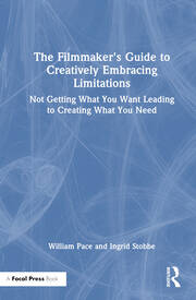 The Filmmaker's Guide to Creatively Embracing Limitations: Not Getting What You Want Leading to Creating What You Need book cover