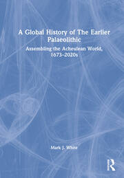 A Global History of The Earlier Palaeolithic: Assembling the Acheulean World, 1673–2020s book cover