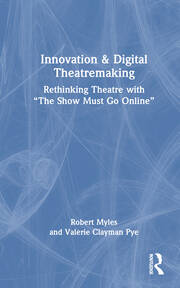 Innovation & Digital Theatremaking: Rethinking Theatre with “The Show Must Go Online” book cover