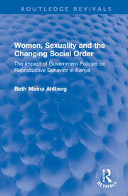 Women, Sexuality and the Changing Social Order: The Impact of Government Policies on Reproductive Behavior in Kenya book cover