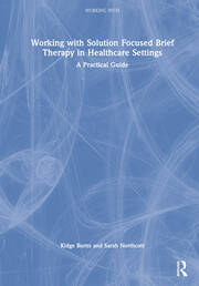 Working with Solution Focused Brief Therapy in Healthcare Settings: A Practical Guide book cover