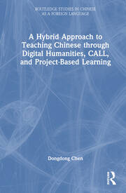 A Hybrid Approach to Teaching Chinese through Digital Humanities, CALL, and Project-Based Learning book cover