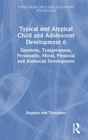 Typical and Atypical Child and Adolescent Development 6 Emotions, Temperament, Personality, Moral, Prosocial and Antisocial Development book cover