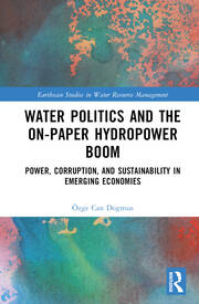 Water Politics and the On-Paper Hydropower Boom: Power, Corruption, and Sustainability in Emerging Economies book cover