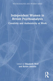 Independent Women in British Psychoanalysis: Creativity and Authenticity at Work book cover