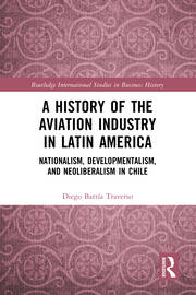 A History of the Aviation Industry in Latin America: Nationalism, Developmentalism and Neoliberalism in Chile book cover