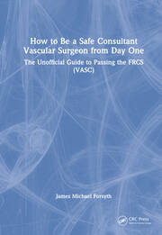 How to be a Safe Consultant Vascular Surgeon from Day One: The Unofficial Guide to Passing the FRCS (VASC) book cover