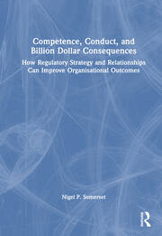 Competence, Conduct, and Billion Dollar Consequences: How Regulatory Strategy and Relationships Can Improve Organisational Outcomes book cover