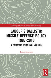 Labour’s Ballistic Missile Defence Policy 1997-2010: A Strategic Relational Analysis book cover