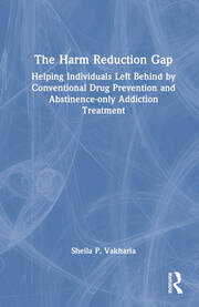 The Harm Reduction Gap: Helping Individuals Left Behind by Conventional Drug Prevention and Abstinence-only Addiction Treatment book cover