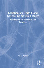 Christian and Faith-based Counseling for Brain Injury: Techniques for Survivors and Families book cover