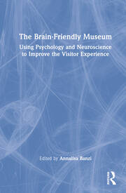 The Brain-Friendly Museum: Using Psychology and Neuroscience to Improve the Visitor Experience book cover