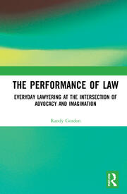 The Performance of Law: Everyday Lawyering at the Intersection of Advocacy and Imagination book cover
