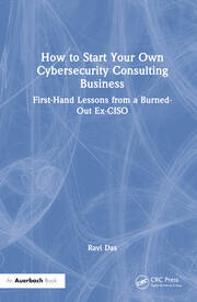 How to Start Your Own Cybersecurity Consulting Business: First-Hand Lessons from a Burned-Out Ex-CISO book cover