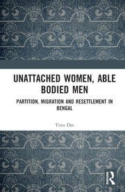 Unattached Women, Able-Bodied Men: Partition, Migration and Resettlement in Bengal book cover