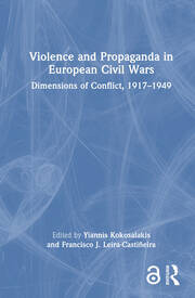 Violence and Propaganda in European Civil Wars: Dimensions of Conflict, 1917–1949 book cover