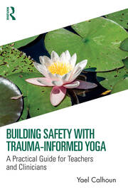 Building Safety with Trauma-Informed Yoga: A Practical Guide for Teachers and Clinicians book cover