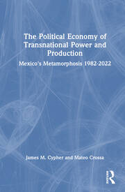 The Political Economy of Transnational Power and Production: Mexico's Metamorphosis 1982-2022 book cover