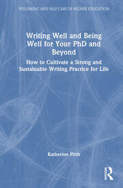 Writing Well and Being Well for Your PhD and Beyond: How to Cultivate a Strong and Sustainable Writing Practice for Life book cover