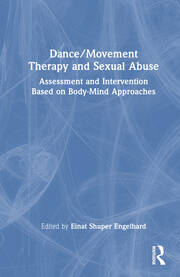 Dance/Movement Therapy and Sexual Abuse: Assessment and Intervention Based on Body-Mind Approaches book cover
