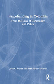 Peacebuilding in Colombia: From the Lens of Community and Policy book cover