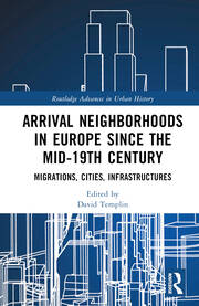 Arrival Neighborhoods in Europe since the mid-19th Century: Migrations, Cities, Infrastructures book cover