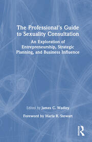 The Professional's Guide to Sexuality Consultation: An Exploration of Entrepreneurship, Strategic Planning, and Business Influence book cover