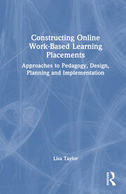 Constructing Online Work-Based Learning Placements: Approaches to Pedagogy, Design, Planning and Implementation book cover