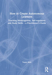 How to Create Autonomous Learners: Teaching Metacognitive, Self-regulatory and Study Skills – a Practitioner’s Guide book cover