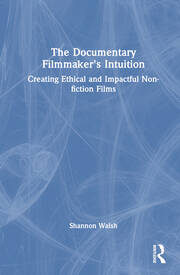 The Documentary Filmmaker's Intuition: Creating Ethical and Impactful Non-fiction Films book cover